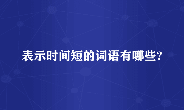 表示时间短的词语有哪些?
