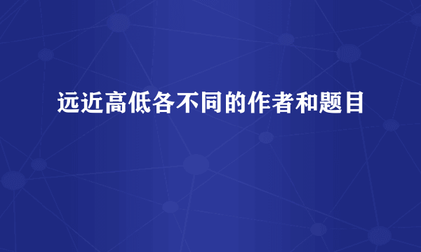 远近高低各不同的作者和题目