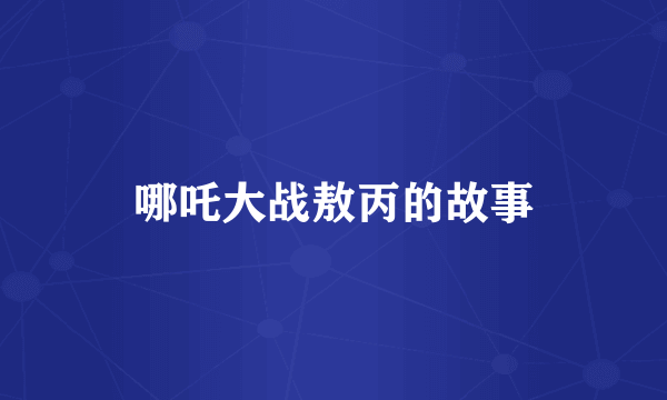 哪吒大战敖丙的故事