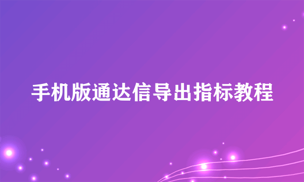 手机版通达信导出指标教程