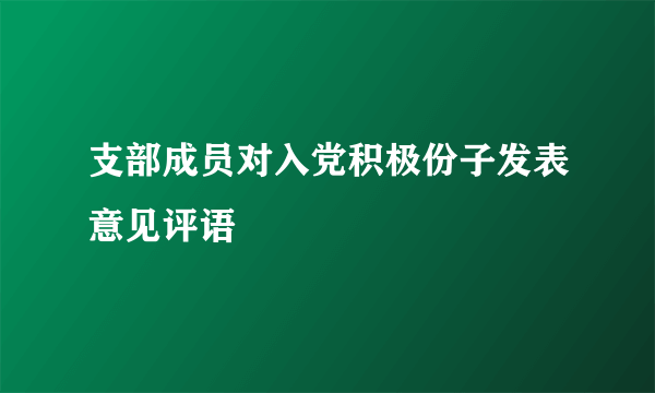 支部成员对入党积极份子发表意见评语