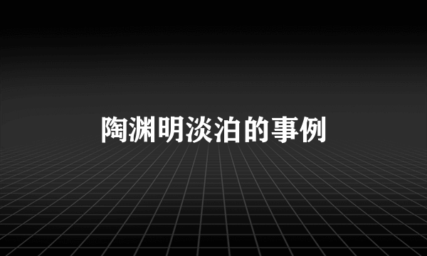 陶渊明淡泊的事例
