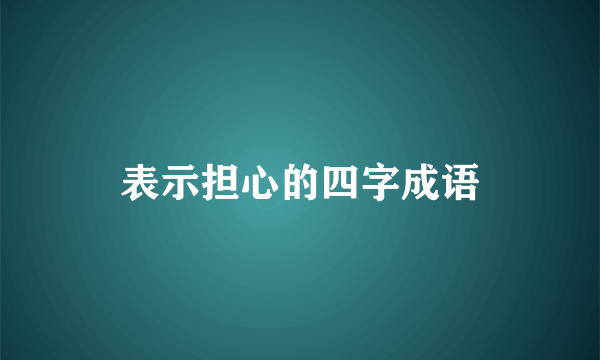 表示担心的四字成语
