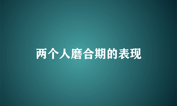 两个人磨合期的表现