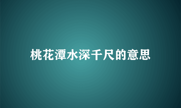 桃花潭水深千尺的意思