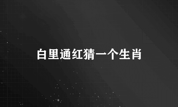 白里通红猜一个生肖
