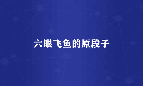 六眼飞鱼的原段子