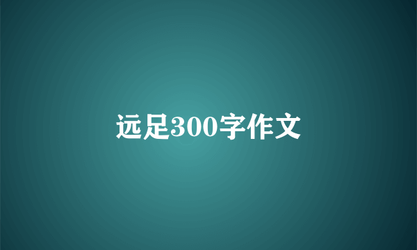 远足300字作文