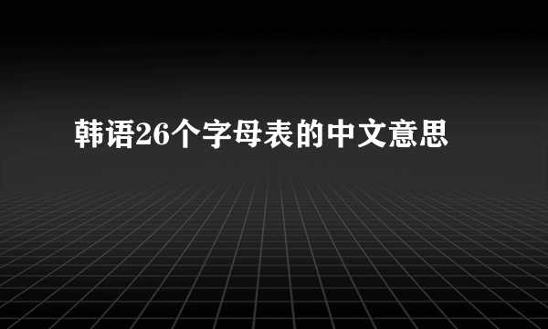 韩语26个字母表的中文意思