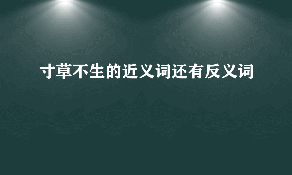 寸草不生的近义词还有反义词