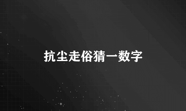 抗尘走俗猜一数字