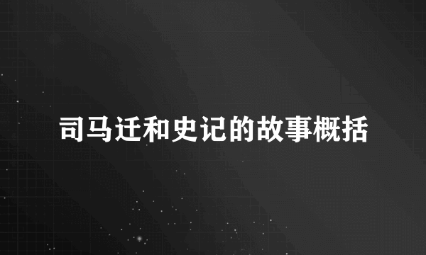 司马迁和史记的故事概括