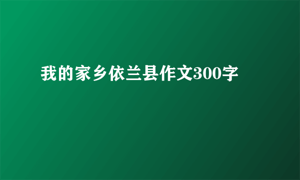 我的家乡依兰县作文300字