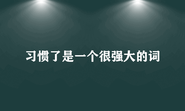 习惯了是一个很强大的词
