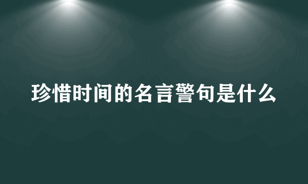 珍惜时间的名言警句是什么
