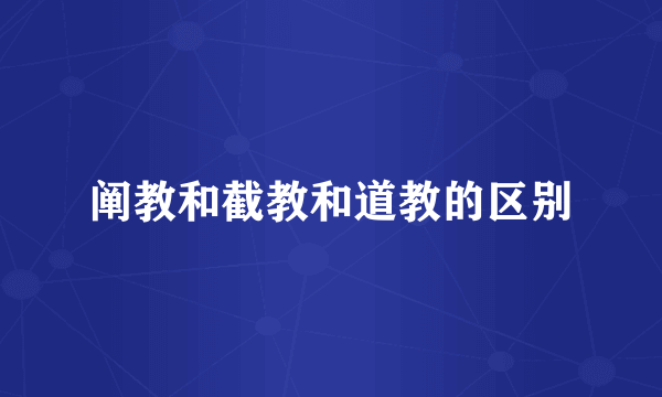 阐教和截教和道教的区别