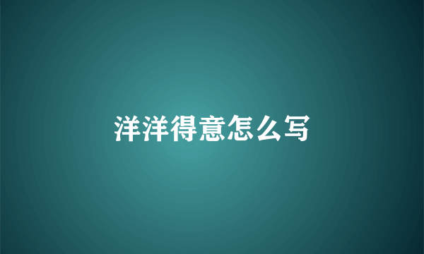洋洋得意怎么写