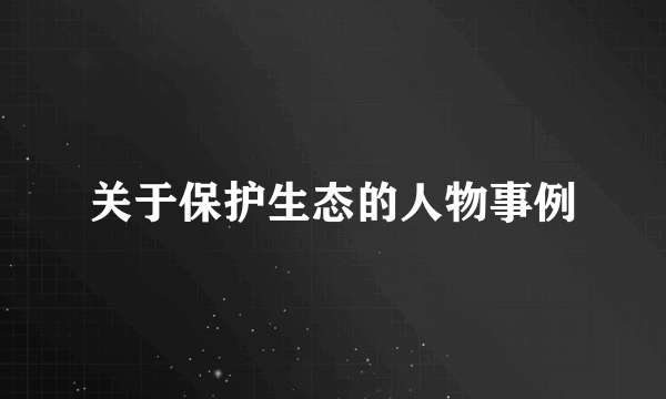 关于保护生态的人物事例