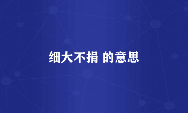 细大不捐 的意思
