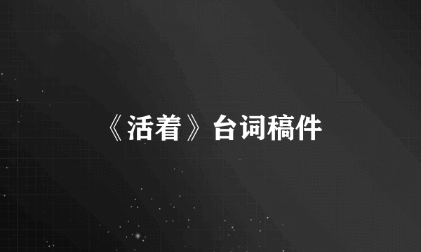 《活着》台词稿件
