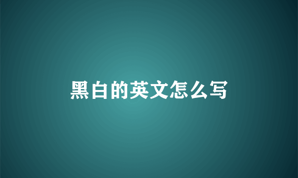 黑白的英文怎么写