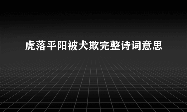 虎落平阳被犬欺完整诗词意思
