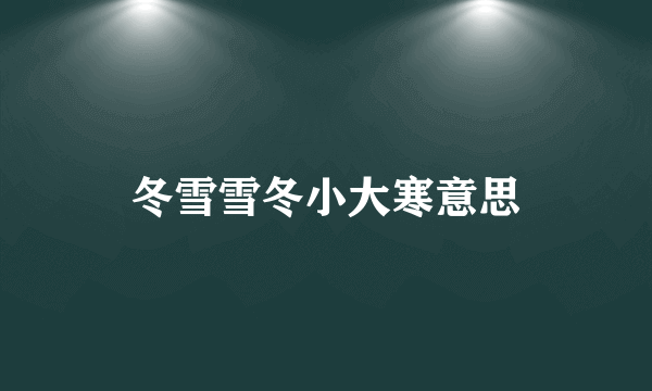 冬雪雪冬小大寒意思