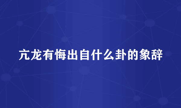 亢龙有悔出自什么卦的象辞