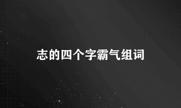 志的四个字霸气组词