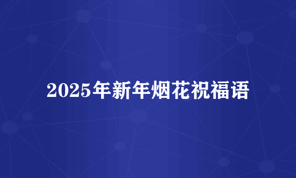 2025年新年烟花祝福语