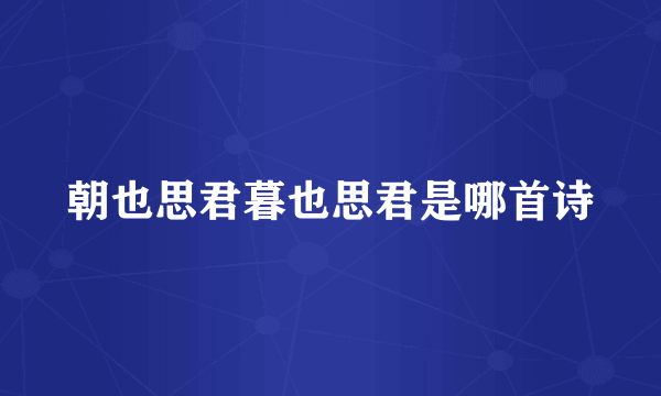 朝也思君暮也思君是哪首诗
