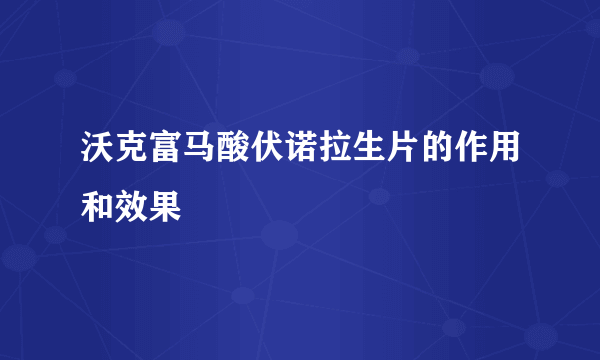 沃克富马酸伏诺拉生片的作用和效果