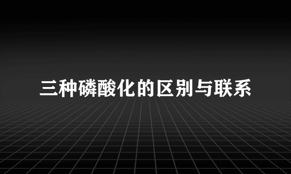 三种磷酸化的区别与联系