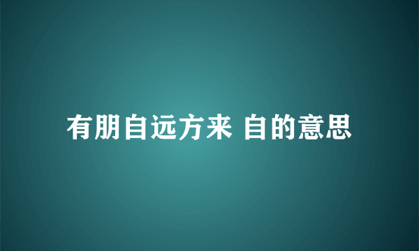 有朋自远方来 自的意思