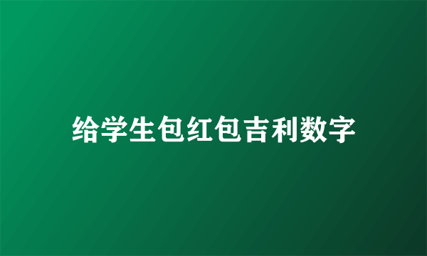 给学生包红包吉利数字