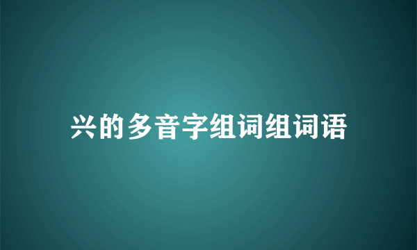 兴的多音字组词组词语