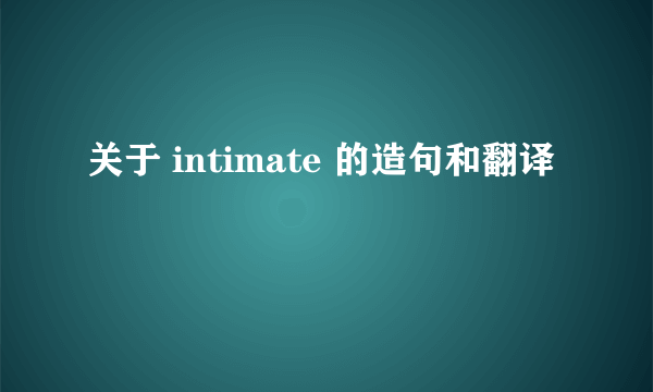 关于 intimate 的造句和翻译