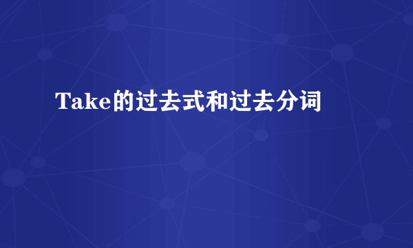 Take的过去式和过去分词