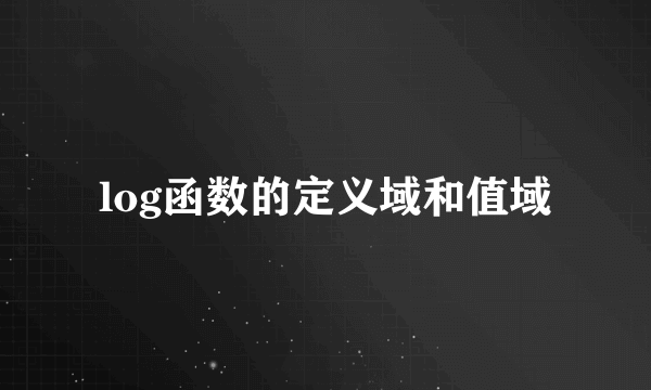 log函数的定义域和值域
