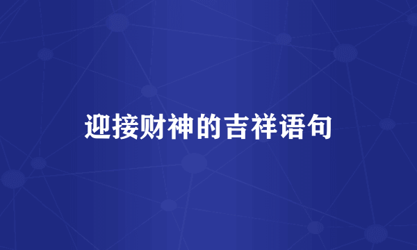 迎接财神的吉祥语句