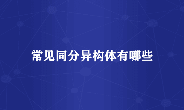 常见同分异构体有哪些