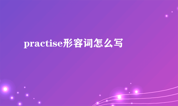 practise形容词怎么写