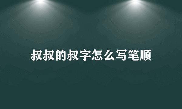 叔叔的叔字怎么写笔顺