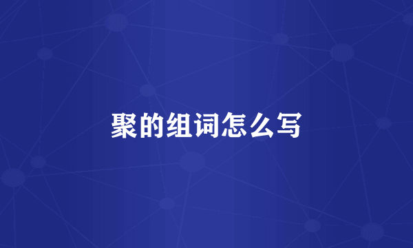 聚的组词怎么写