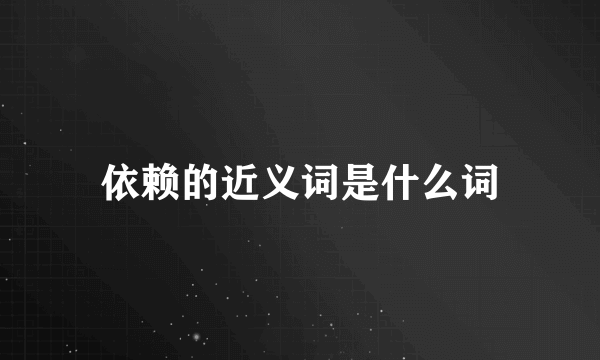 依赖的近义词是什么词
