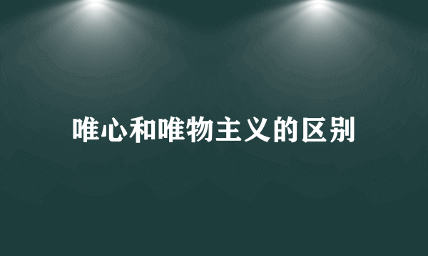 唯心和唯物主义的区别