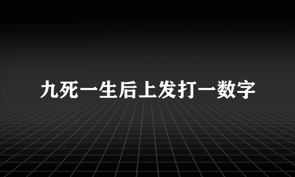 九死一生后上发打一数字