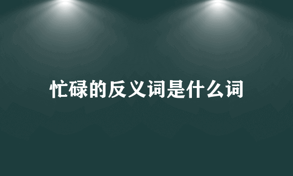 忙碌的反义词是什么词