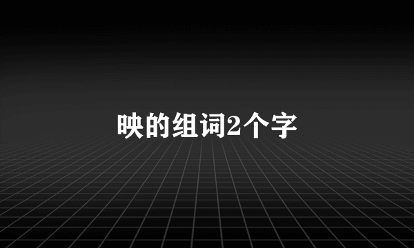 映的组词2个字