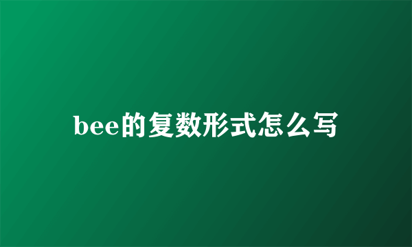 bee的复数形式怎么写